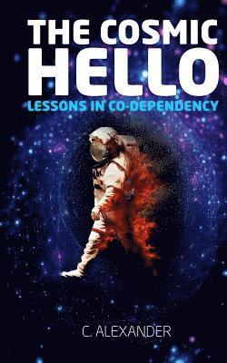 C. Alexander - The Cosmic Hello: Lessons in Co-Dependency, Häftad