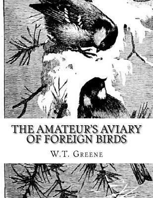 W. T. Greene - The Amateur's Aviary of Foreign Birds: How To Keep and Breed Foreign Birds With Pleasure and Profit in England, Häftad. Tillgänglighet: Lägg i varukorg