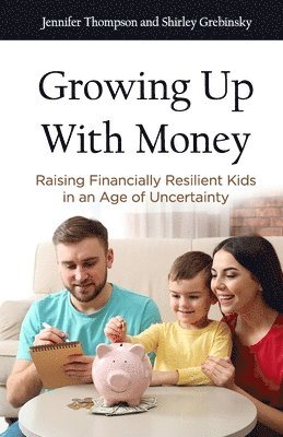 Shirley Grebinsky, Jennifer Thompson - Growing Up With Money: Raising Financially Resilient Kids in an Age of Uncertainty, Häftad. Tillgänglighet: Lägg i varukorg