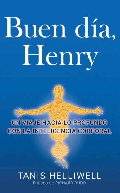 Tanis Helliwell - Buen Dia, Henry: Un viaje hacia lo profundo con la Inteligencia Corporal, E-bok
