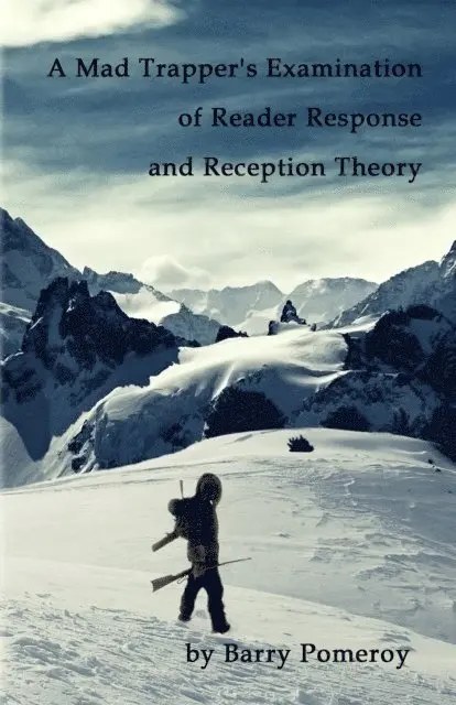Barry Pomeroy - Mad Trapper's Examination of Reader Response and Reception Theory, E-bok. Tillgänglighet: Lägg i varukorg