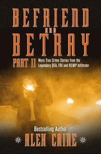 Befriend and Betray 2: More Stories from the Legendary Dea, FBI and Rcmp Infiltrator