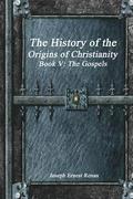 The History of the Origins of Christianity Book V - The Gospels