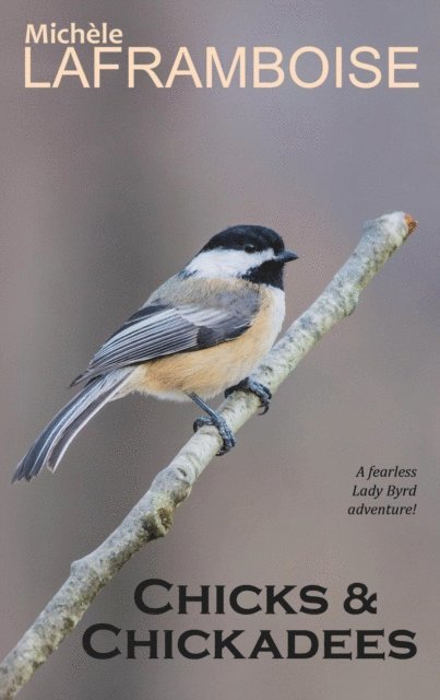 Michele Laframboise - Chicks & Chickadees, a Fearless Lady Byrd Adventure, E-bok