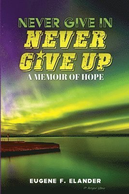 Eugene F Elander - Never Give In, Never Give Up, Häftad