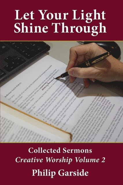 Philip Garside - Let Your Light Shine through: Collected Sermons - Creative Worship Volume 2, E-bok