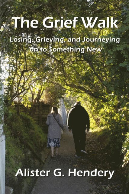 Alister G. Hendery - Grief Walk: Losing, Grieving, and Journeying on to Something New, E-bok