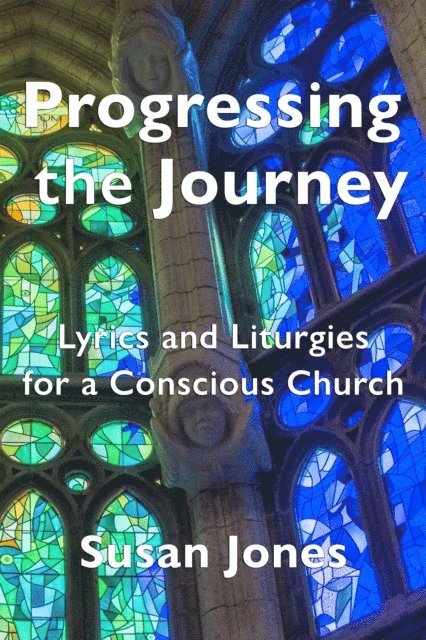 Susan Jones - Progressing the Journey: Lyrics and Liturgy for a Conscious Church, E-bok