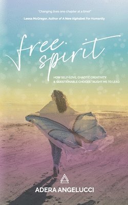 Adera Angelucci - Free Spirit: How Self-Love, Chaotic Creativity and Questionable Choices Taught Me to Lead, Häftad