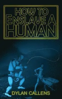 Dylan Callens - How to Enslave a Human, Inbunden. Tillgänglighet: Tillfälligt slut