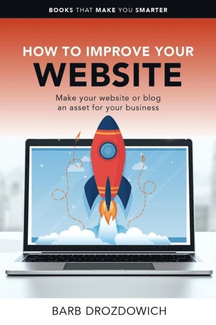 Barb Drozdowich - How to Improve Your Website - Make Your Website or Blog an Asset for Your Business, E-bok. Tillgänglighet: Lägg i varukorg