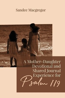 Sandee G MacGregor - Mother-Daughter Devotional and Shared Journal Experience for Psalm 119, Häftad