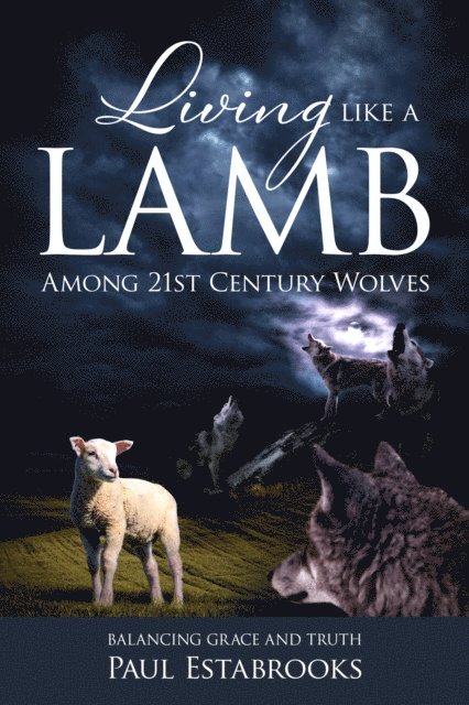 Paul Estabrooks - Living Like A Lamb Among 21st Century Wolves, E-bok