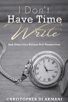 Christopher Di Armani, Nicolas Johnson - I Don't Have Time To Write And Other Lies Writers Tell Themselves, Häftad. Tillgänglighet: Lägg i varukorg