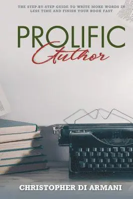 Christopher Di Armani, Nicolas Johnson - Prolific Author: The Step-by-Step Guide to Write More Words in Less Time and Finish Your Book Fast, Häftad. Tillgänglighet: Lägg i varukorg