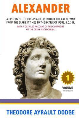 Theodore Ayrault Dodge - Alexander: A History of the Origin and Growth of the Art of War, Häftad