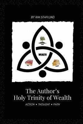 Kim Staflund - The Author's Holy Trinity of Wealth: Action * Thought * Faith, Häftad. Tillgänglighet: Lägg i varukorg
