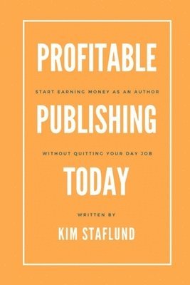 Kim Staflund - Profitable Publishing Today: Start Earning Money as an Author Without Quitting Your Day Job, Häftad. Tillgänglighet: Lägg i varukorg