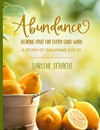 Abundance: Bearing Fruit for Every Good Work: A Study of Galatians 5:22-23