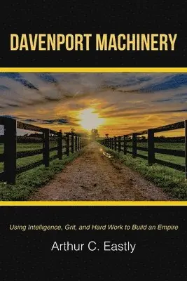 Arthur C. Eastly - Davenport Machinery: Using Intelligence, Grit, and Hard Work to Build an Empire, Häftad. Tillgänglighet: Lägg i varukorg