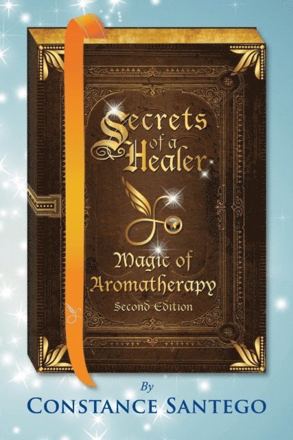Constance Santego - Secrets of a Healer - Magic of Aromatherapy (Second Edition), E-bok