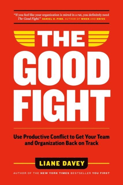 Liane Davey - Good Fight: Use Productive Conflict to Get Your Team and Organization Back on Track, E-bok