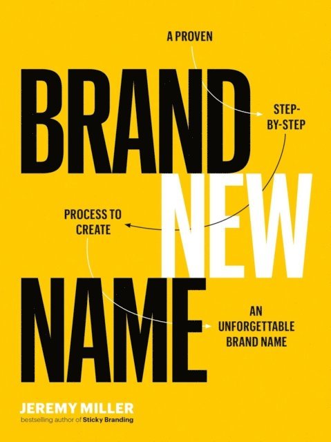 Jeremy Miller - Brand New Name: A Proven, Step-by-Step Process to Create an Unforgettable Brand Name, E-bok