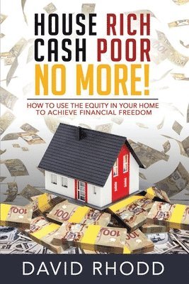 David Rhodd - House Rich Cash Poor No More: How to use the equity in your home to achieve financial freedom, Häftad