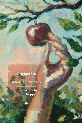 Jonathan Edwards - Great Christian Doctrine of Original Sin Defended; Evidences of its Truth Produced, And Arguments to the Contrary Answered, Häftad