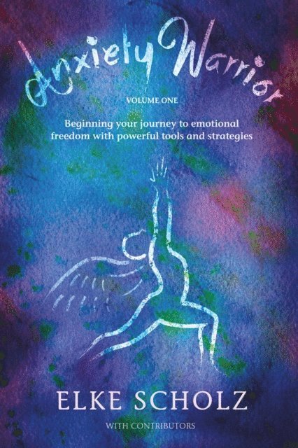 Elke Scholz - Anxiety Warrior - Volume One: Beginning your journey to emotional freedom with powerful tools and strategies, E-bok. Tillgänglighet: Lägg i varukorg