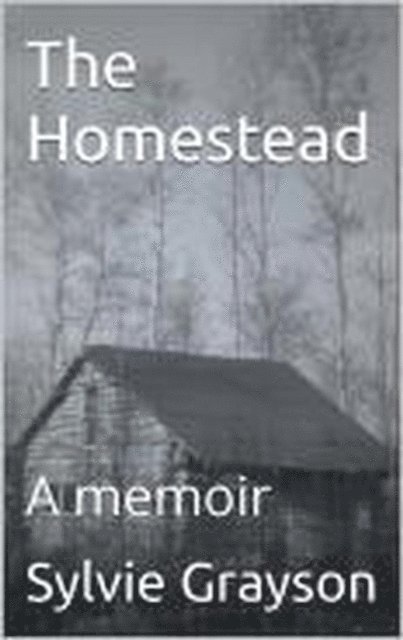 Sylvie Grayson - Homestead, a Memoir, E-bok