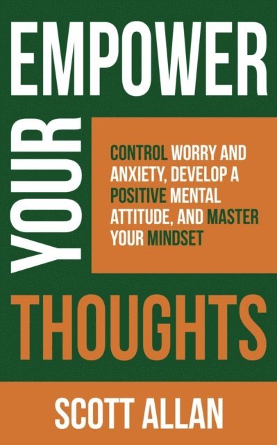 Scott Allan - Empower Your Thoughts: Control Worry and Anxiety, Develop a Positive Mental Attitude, and Master Your Mindset, E-bok