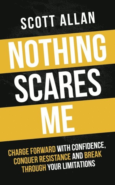 Scott Allan - Nothing Scares Me: Charge Forward With Confidence, Conquer Resistance, and Break Through Your Limitations, E-bok