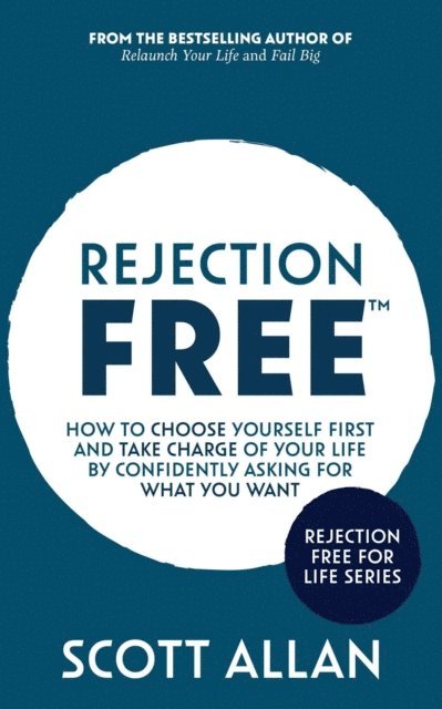 Scott Allan - Rejection Free: How to Choose Yourself First and Take Charge of Your Life by Confidently Asking For What You Want, E-bok