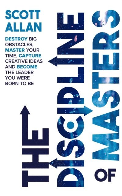 Scott Allan - Discipline of Masters: Destroy Big Obstacles, Master Your Time, Capture Creative Ideas and Become the Leader You Were Born to Be, E-bok
