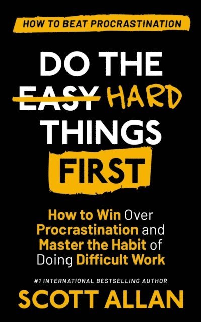 Scott Allan - Do the Hard Things First: How to Win Over Procrastination and Master the Habit of Doing Difficult Work, E-bok