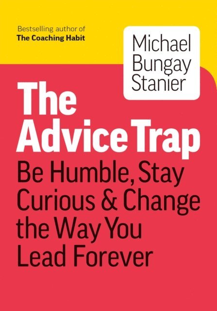 Michael Bungay Stanier - Advice Trap: Be Humble, Stay Curious & Change the Way You Lead Forever, E-bok