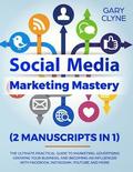 Social Media Marketing Mastery (2 Manuscripts in 1)