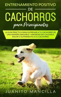 Juanito Mancilla - Entrenamiento Positivo De Cachorros Para Principiantes, Häftad. Tillgänglighet: Lägg i varukorg