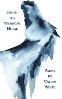 Calvin White - Facing the Sweating Horse, Häftad