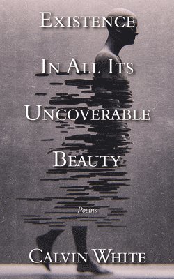 Calvin White - Existence in All Its Uncoverable Beauty, Häftad