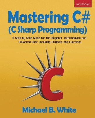Mastering C# (C Sharp Programming) by Michael B White, Michael B White