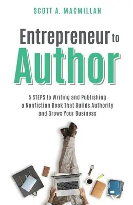 Scott A. MacMillan - Entrepreneur to Author: 5 Steps to Writing and Publishing a Nonfiction Book That Builds Authority and Grows Your Business, Häftad. Tillgänglighet: Lägg i varukorg