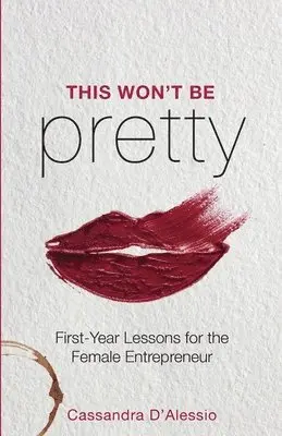 Cassandra D'Alessio - This Won't Be Pretty: First-Year Lessons for the Female Entrepreneur, Häftad. Tillgänglighet: Lägg i varukorg
