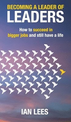Ian Lees - Becoming a Leader of Leaders: How to Succeed in Bigger Jobs and Still Have a Life, Inbunden. Tillgänglighet: Lägg i varukorg