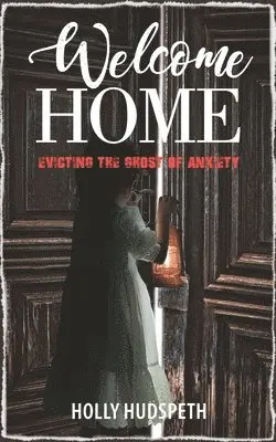 Holly Hudspeth - Welcome Home: Evicting the Ghost of Anxiety, Häftad. Tillgänglighet: Lägg i varukorg