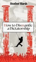 Heather Marsh - How to Dismantle a Dictatorship, Inbunden