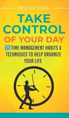 Adesh Silva - Take Control Of Your Day: 35 Time Management Habits & Techniques to Help Organize Your Life, Inbunden. Tillgänglighet: Lägg i varukorg