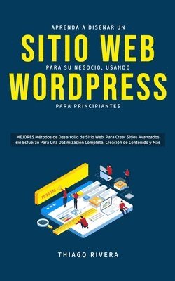 Thiago Rivera - Aprenda a Diseñar un Sitio Web para Su Negocio, Usando WordPress para Principiantes, Häftad