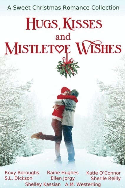 Raine Hughes, Sherile Reilly, A. M. Westerling, Ellen Jorgy, S.L. Dickson, Roxy Boroughs, Shelley Kassian, Katie O'Connor - Hugs, Kisses and Mistletoe Wishes, E-bok